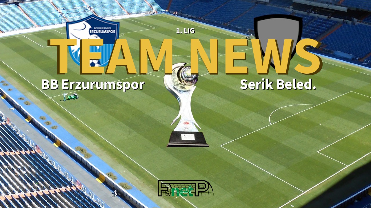 1. Lig News: BB Erzurumspor vs Serik Belediyespor Confirmed Line-ups