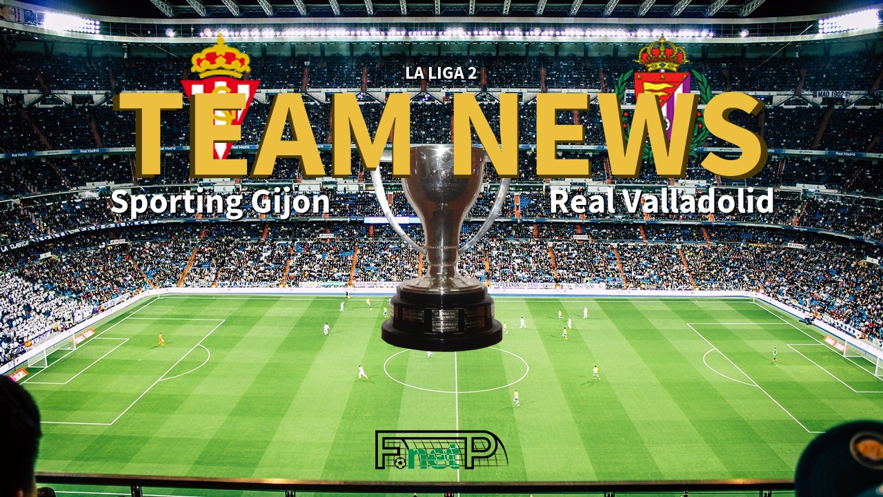 La Liga 2 News: Sporting Gijón vs Real Valladolid Confirmed Line-ups