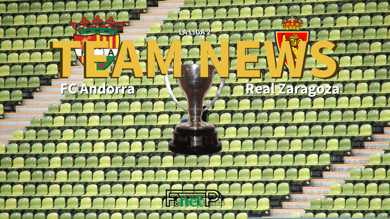 La Liga 2 News: FC Andorra vs Real Zaragoza Confirmed Line-ups
