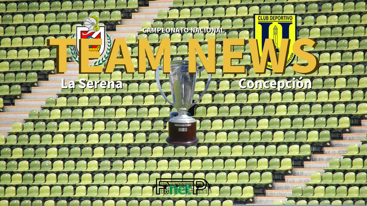 Campeonato Nacional News: Deportes La Serena vs CDU Concepción Confirmed Line-ups