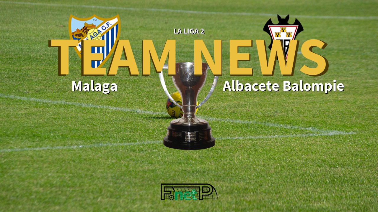 La Liga 2 News: Málaga vs Albacete Confirmed Line-ups