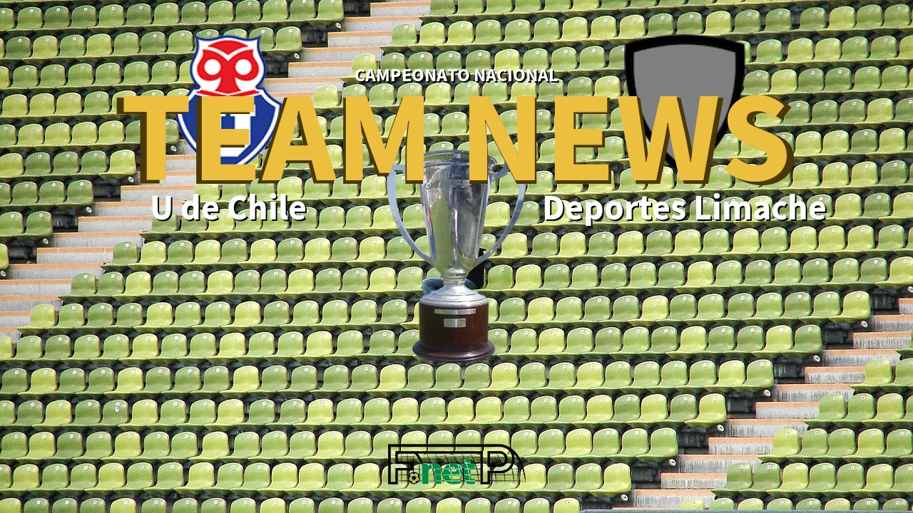 Campeonato Nacional News: Universidad de Chile vs Deportes Limache Confirmed Line-ups