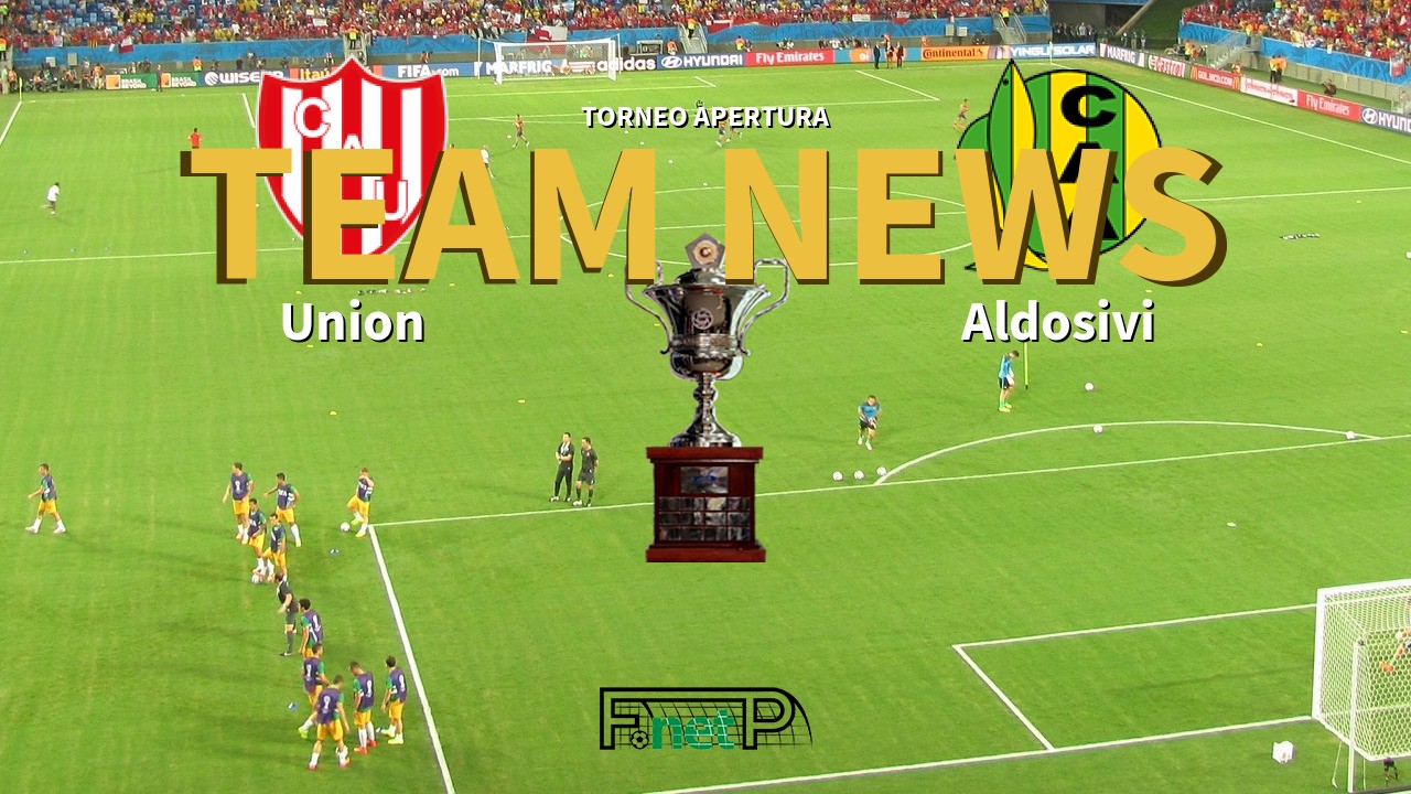 Torneo Apertura News: Unión de Santa Fe vs Aldosivi Confirmed Line-ups