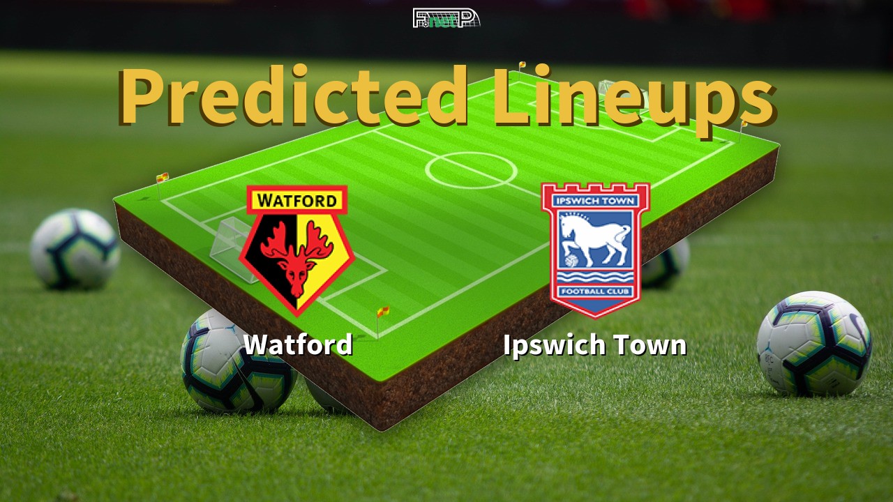 Predicted Lineups and Player News for Watford vs Ipswich Town 24/02/26 - Championship News