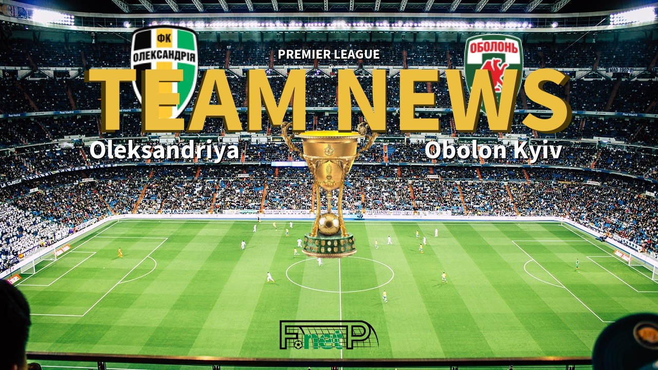 Premier League News: Oleksandria vs Obolon Kyiv Confirmed Line-ups