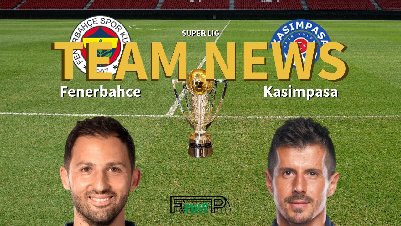 Super Lig News: Fenerbahçe vs Kasimpasa Confirmed Line-ups