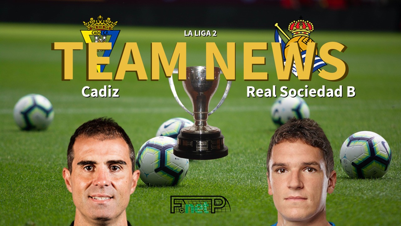 La Liga 2 News: Cádiz vs Real Sociedad B Confirmed Line-ups