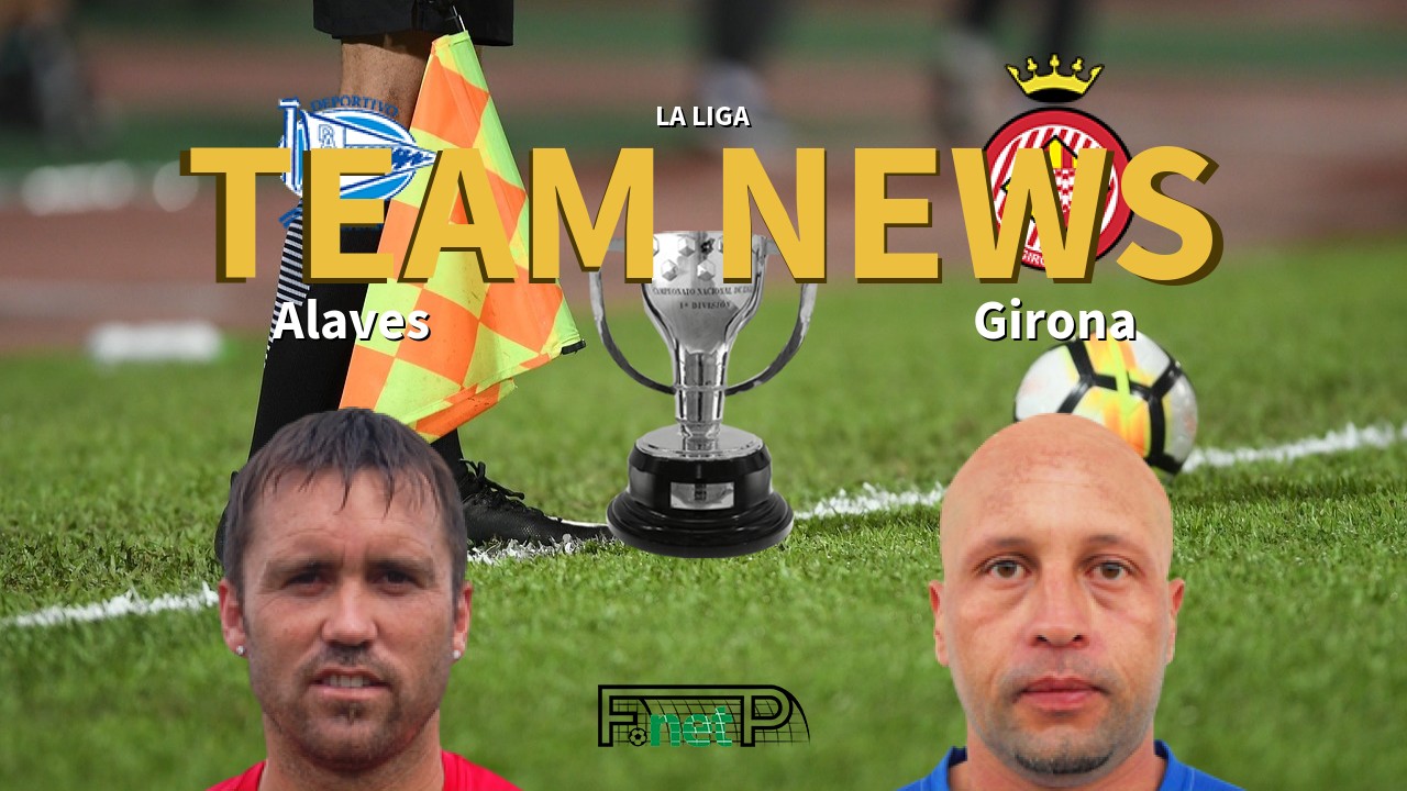 La Liga News: Alaves vs Girona FC Confirmed Line-ups