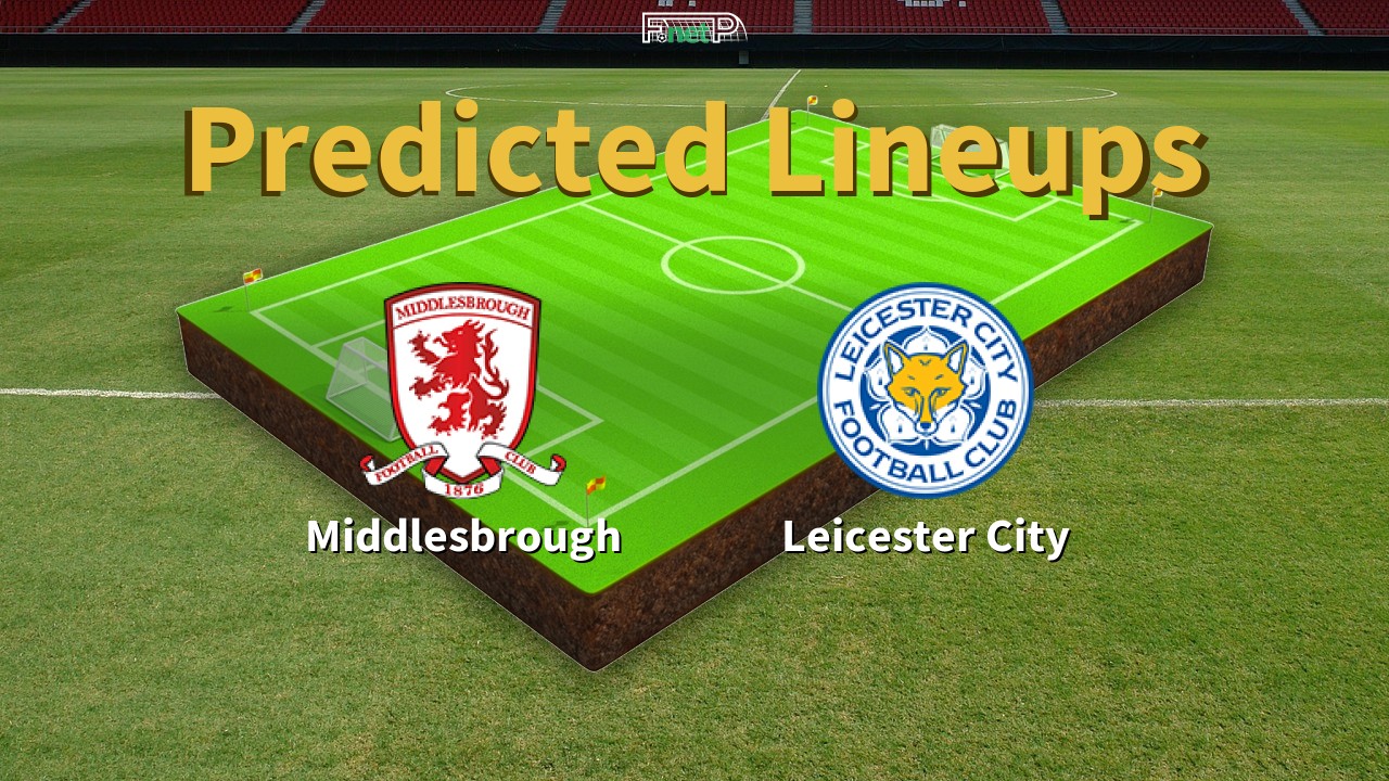Predicted Lineups and Player Updates for Middlesbrough vs Leicester City 24/02/26 - Championship News