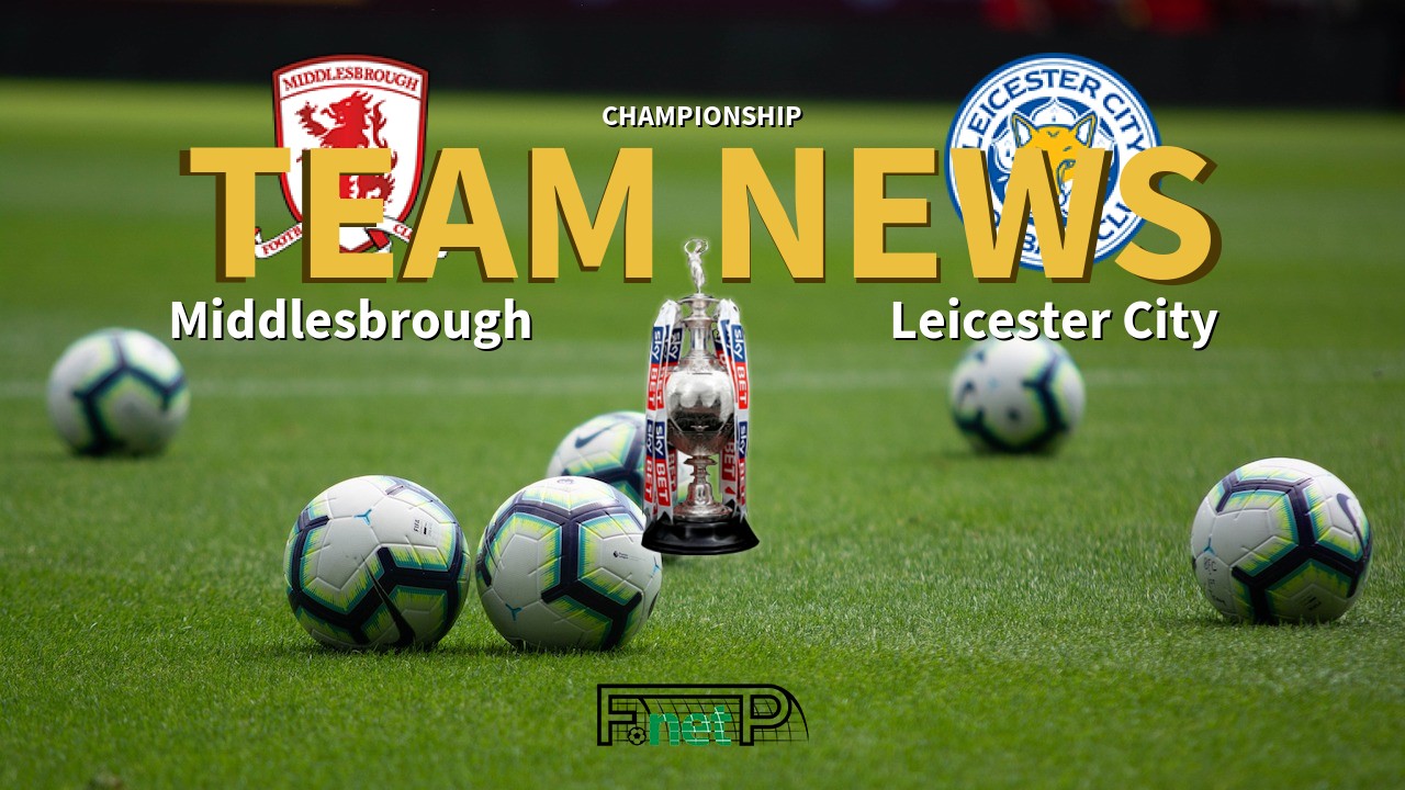 Championship News: Middlesbrough vs Leicester City Confirmed Line-ups