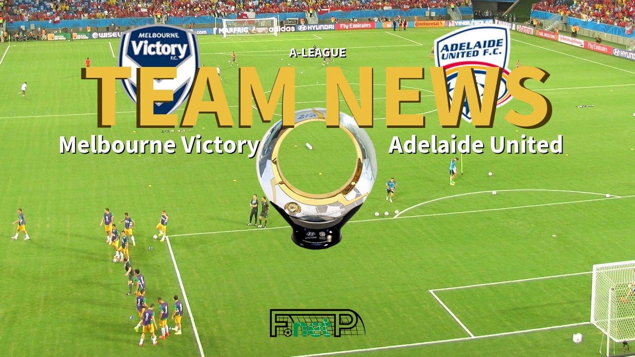A-League News: Melbourne Victory vs Adelaide United Confirmed Line-ups
