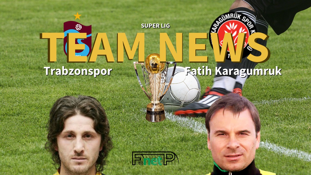 Super Lig News: Trabzonspor vs Fatih Karagümrük Confirmed Line-ups