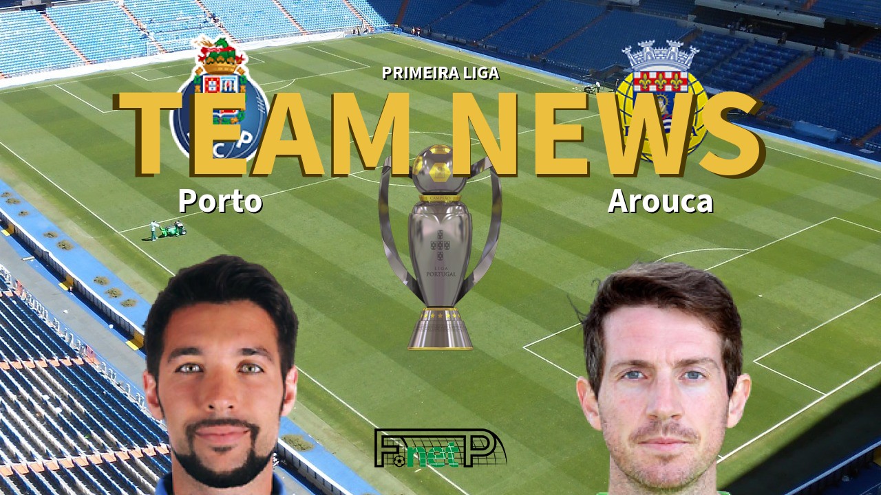 Primeira Liga News: Porto vs Arouca Confirmed Line-ups