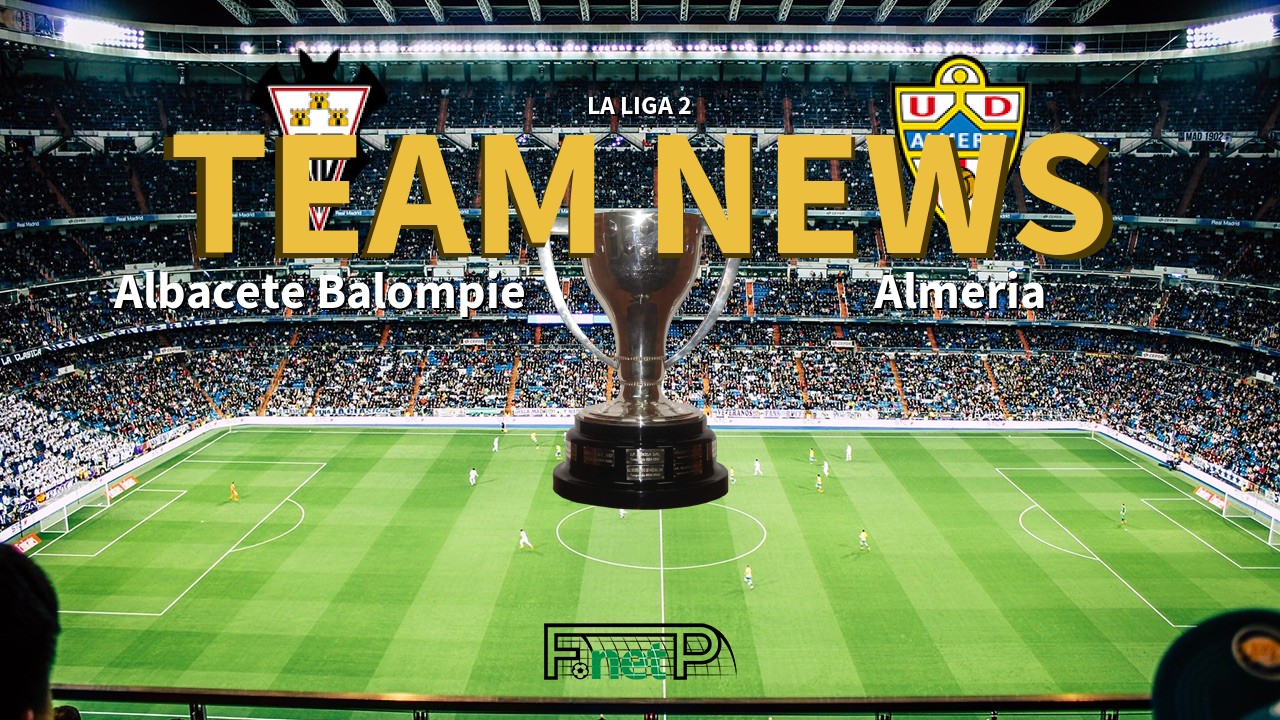 La Liga 2 News: Albacete vs UD Almería Confirmed Line-ups