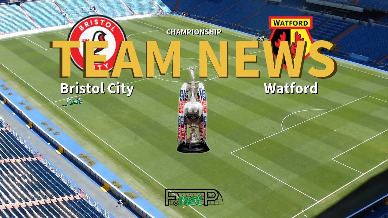 Championship News: Bristol City vs Watford Confirmed Line-ups
