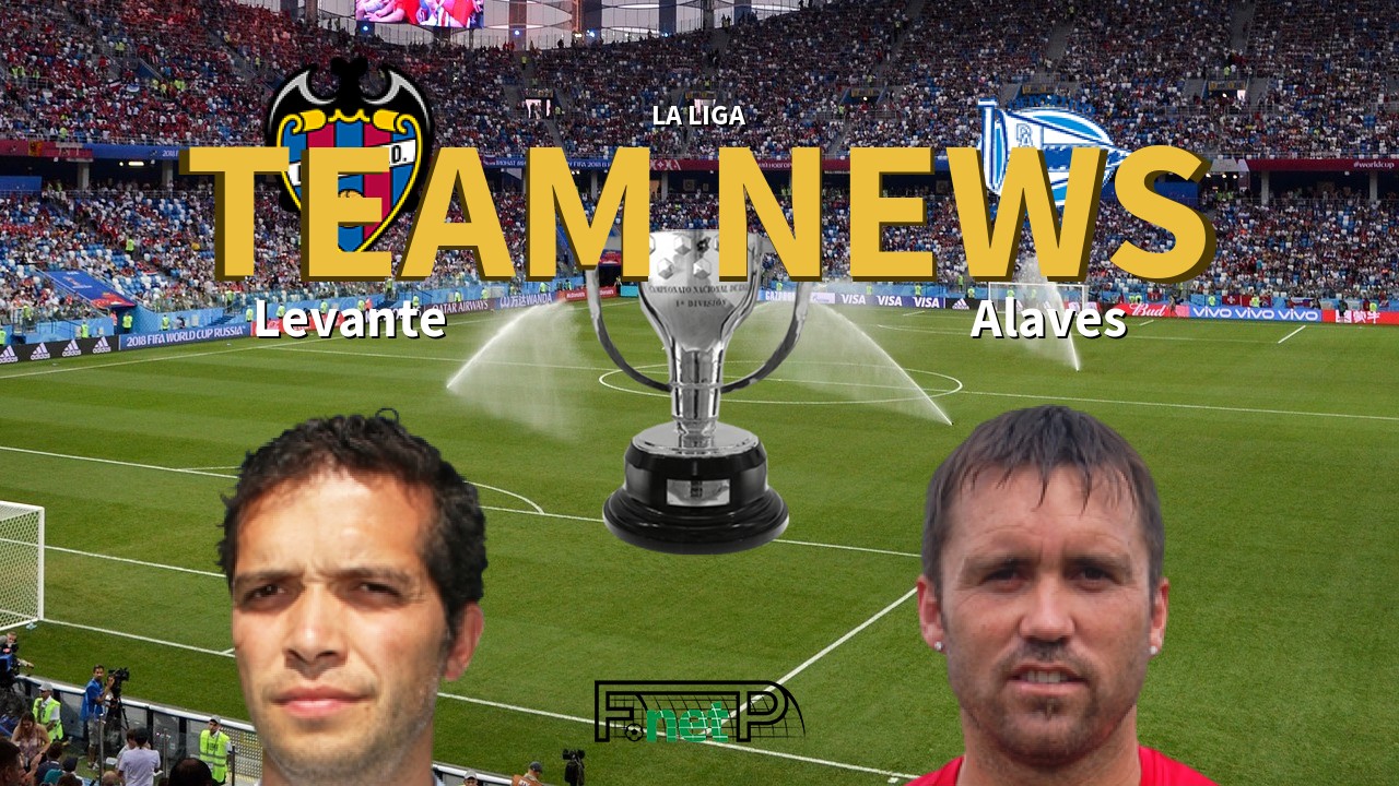 La Liga News: Levante vs Alaves Confirmed Line-ups
