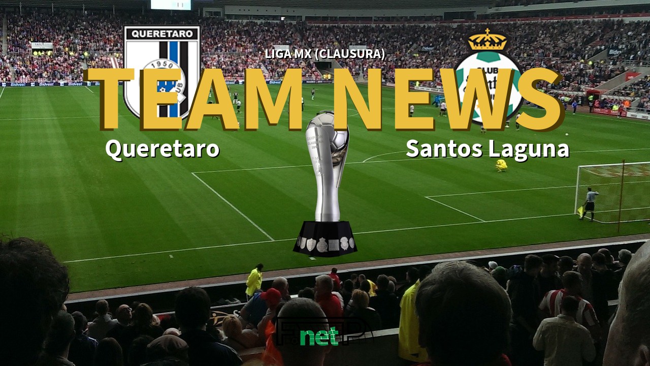 Liga MX (Clausura) News: Querétaro FC vs Santos Laguna Confirmed Line-ups