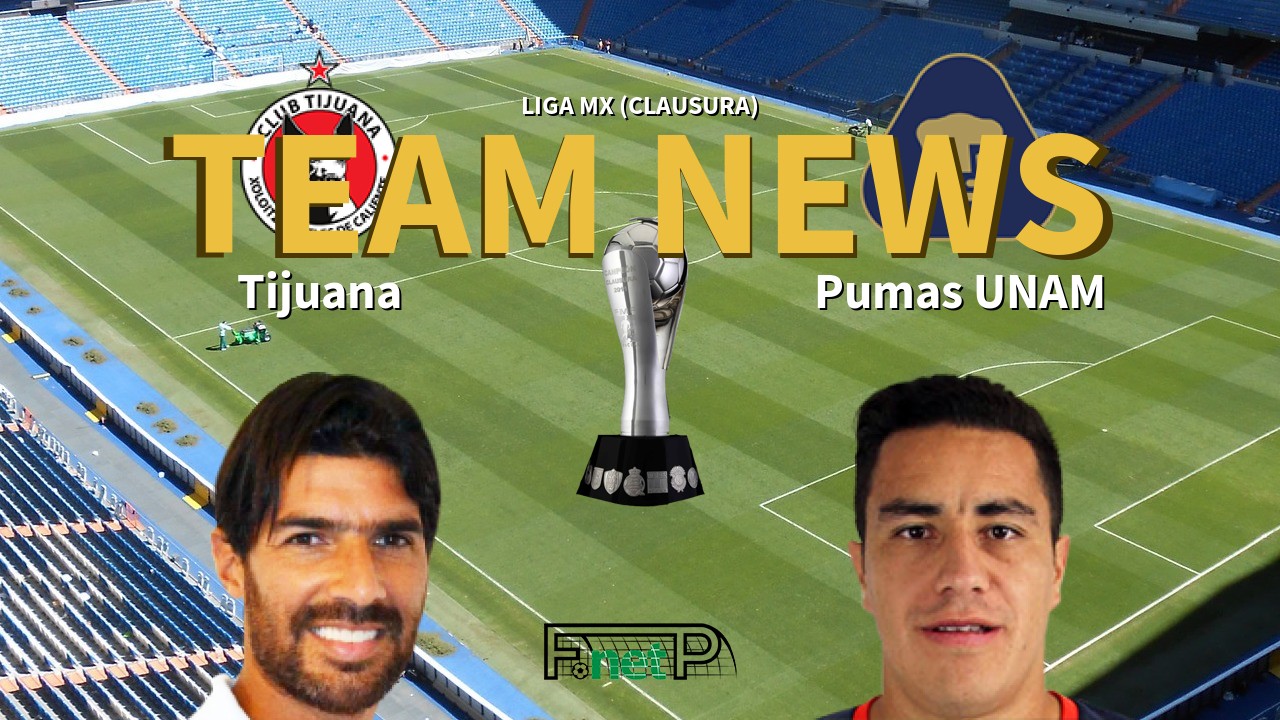 Liga MX (Clausura) News: Club Tijuana vs Universidad Nacional Confirmed Line-ups