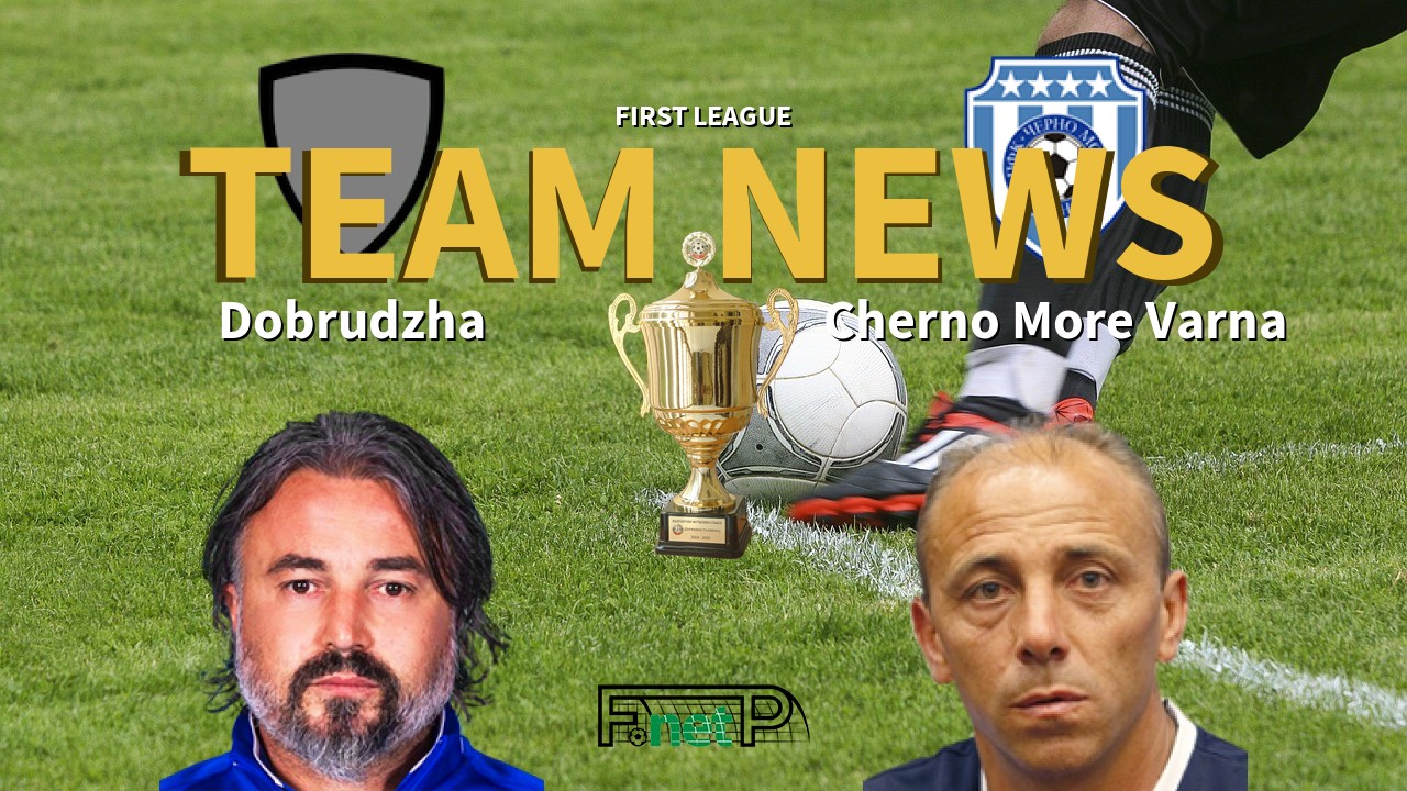 First League News: Dobrudzha Dobrich vs Cherno More Varna Confirmed Line-ups