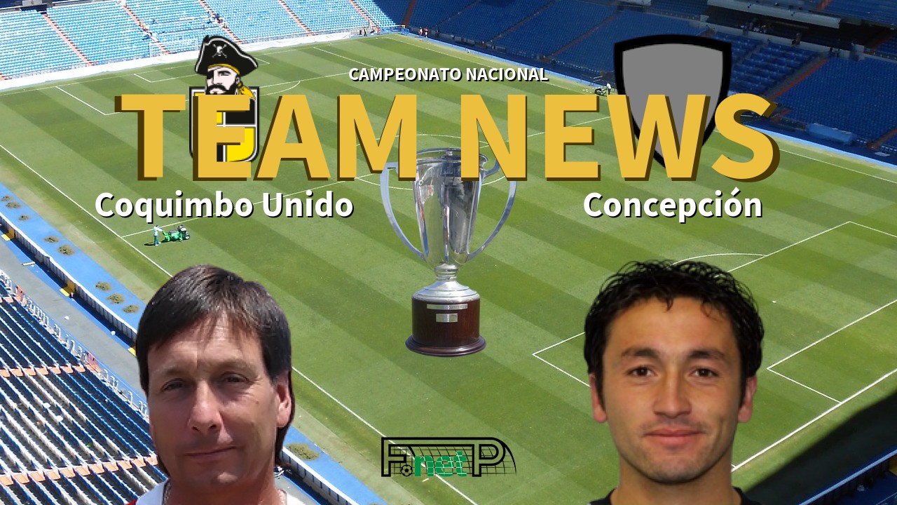 Campeonato Nacional News: Coquimbo Unido vs Deportes Concepción Confirmed Line-ups