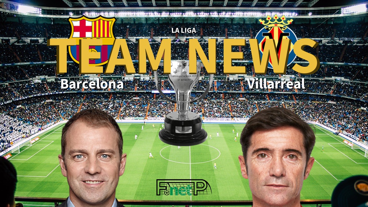 La Liga News: Barcelona vs Villarreal Confirmed Line-ups
