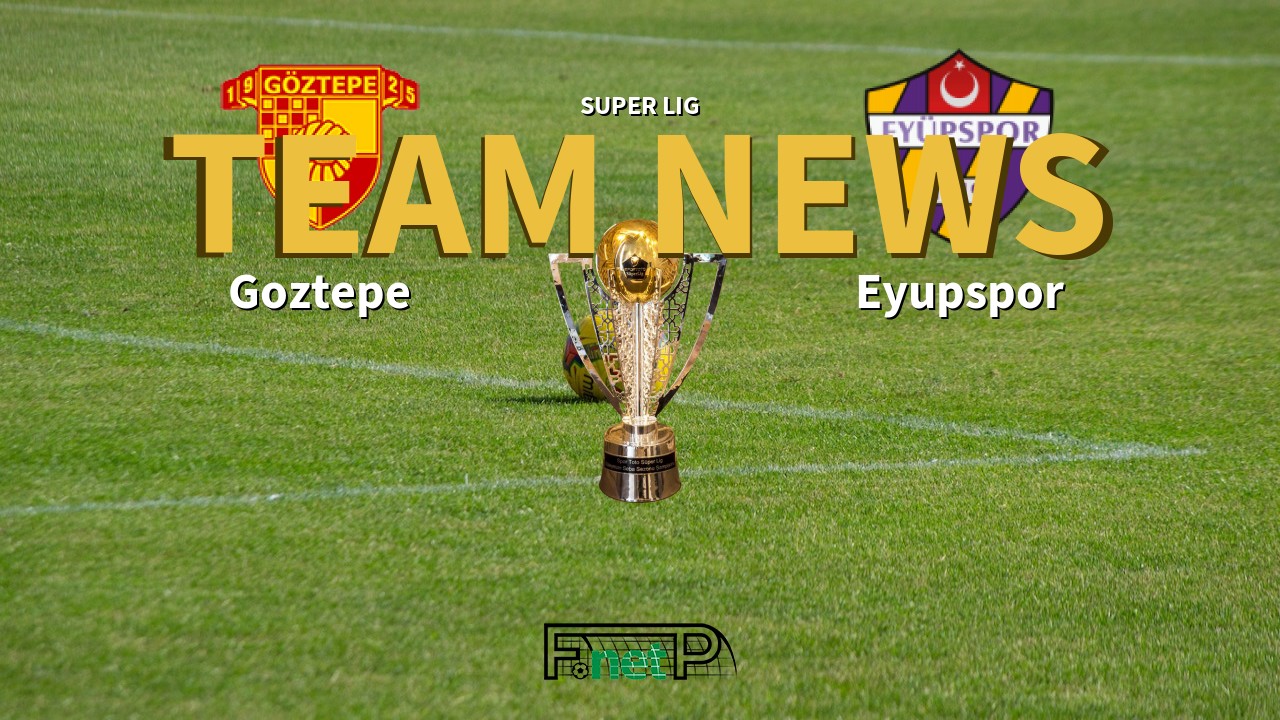 Super Lig News: Göztepe vs Eyüpspor Confirmed Line-ups