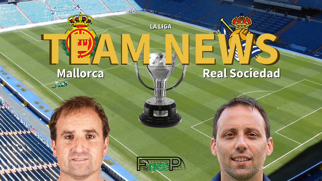 La Liga News: Mallorca vs Real Sociedad Confirmed Line-ups