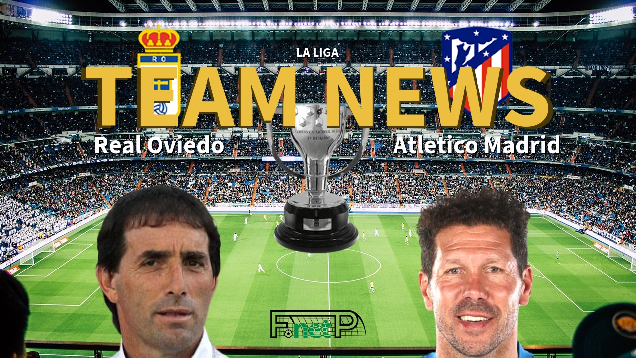 La Liga News: Real Oviedo vs Atlético Madrid Confirmed Line-ups