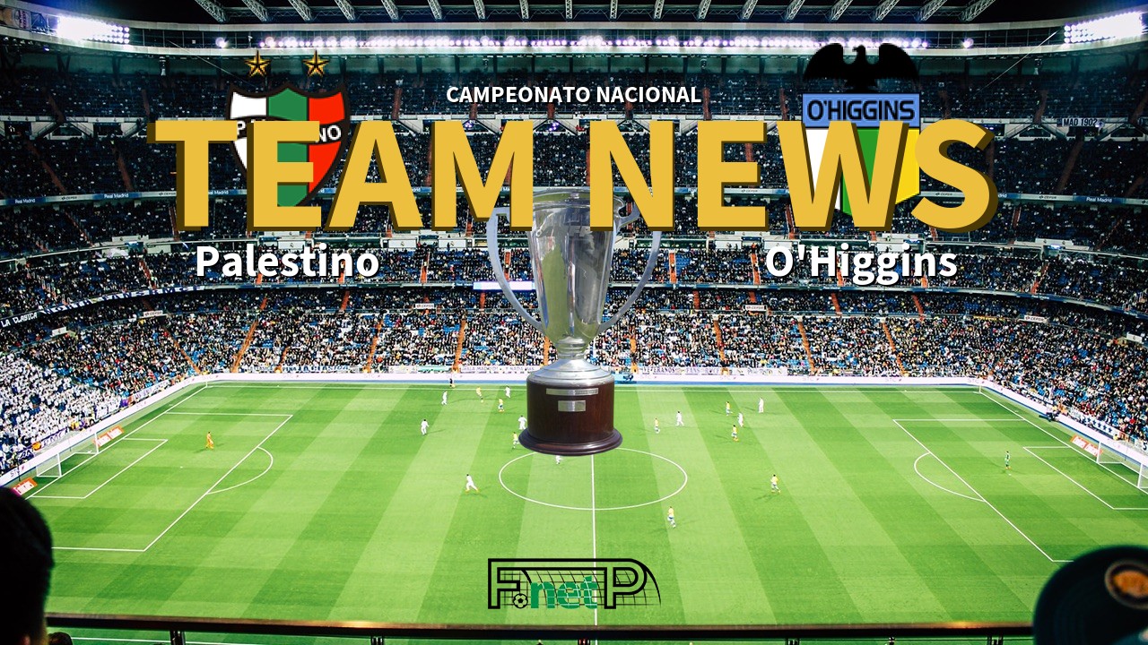 Campeonato Nacional News: Palestino vs O'Higgins Confirmed Line-ups