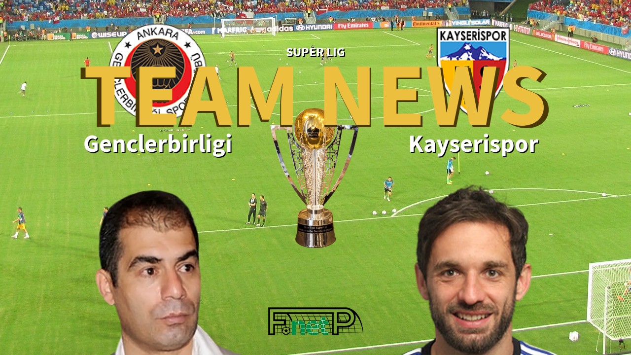 Super Lig News: Gençlerbirliği vs Kayserispor Confirmed Line-ups