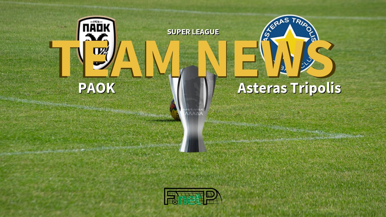 Super League News: PAOK vs Asteras Tripolis Confirmed Line-ups
