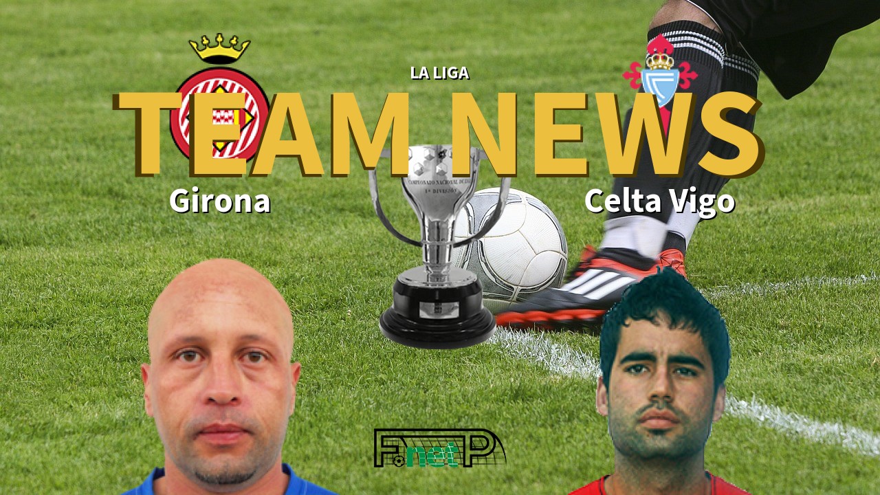 La Liga News: Girona FC vs Celta Vigo Confirmed Line-ups