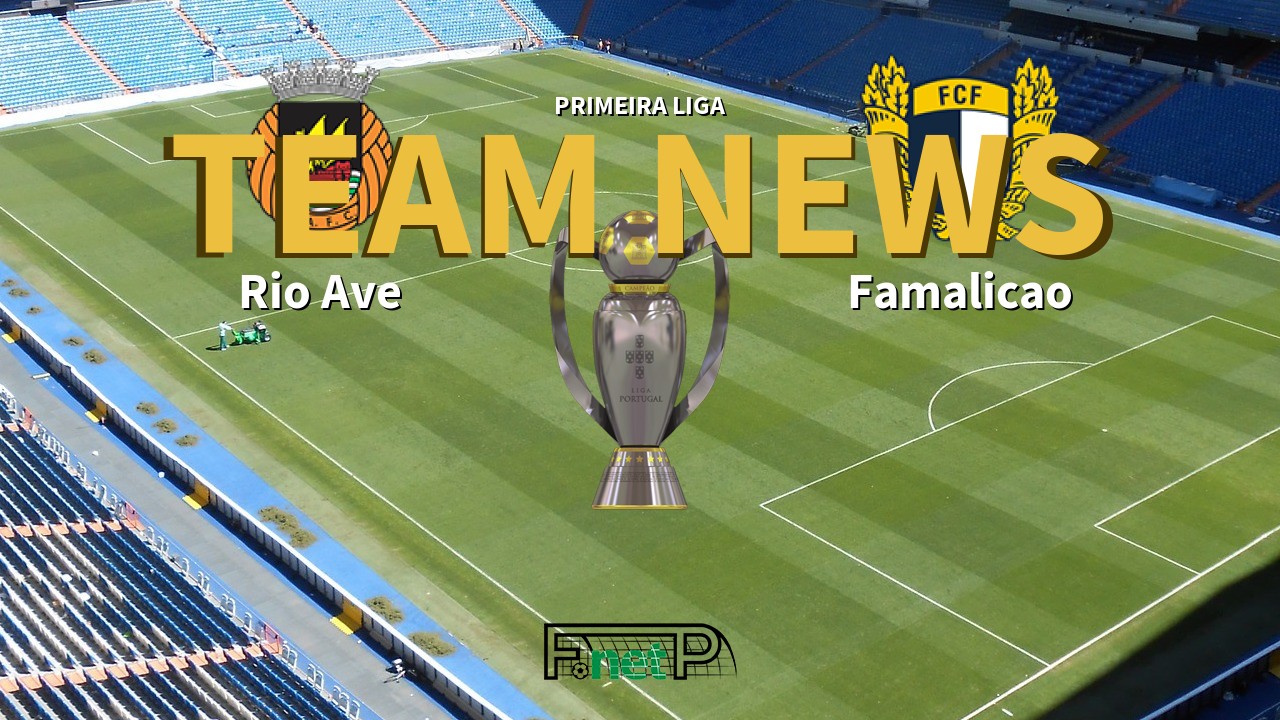 Primeira Liga News: Rio Ave vs Famalicão Confirmed Line-ups