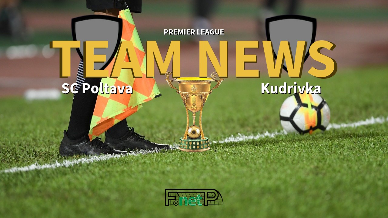 Premier League News: SC Poltava vs Kudrivka Confirmed Line-ups