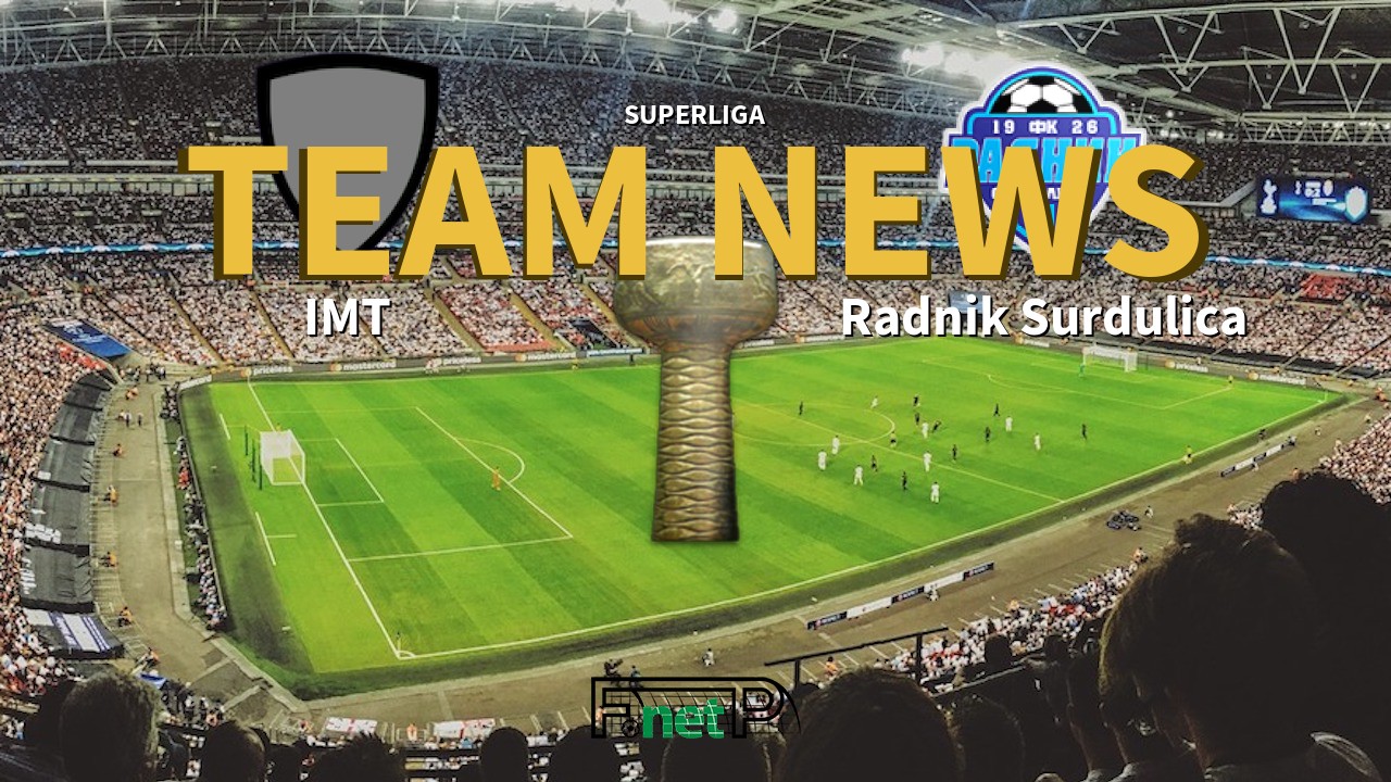 SuperLiga News: IMT Beograd vs Radnik Surdulica Confirmed Line-ups