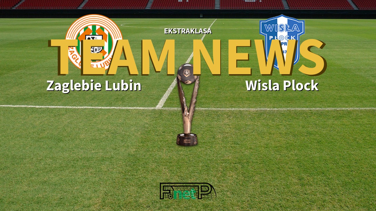 Ekstraklasa News: Zagłębie Lubin vs Wisla Plock Confirmed Line-ups
