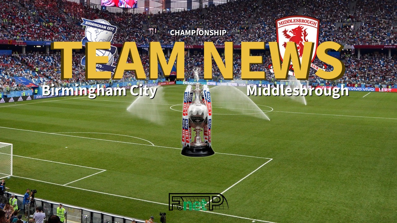 Championship News: Birmingham City vs Middlesbrough Confirmed Line-ups