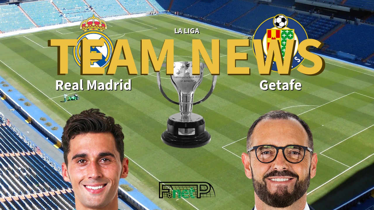 La Liga News: Real Madrid vs Getafe Confirmed Line-ups