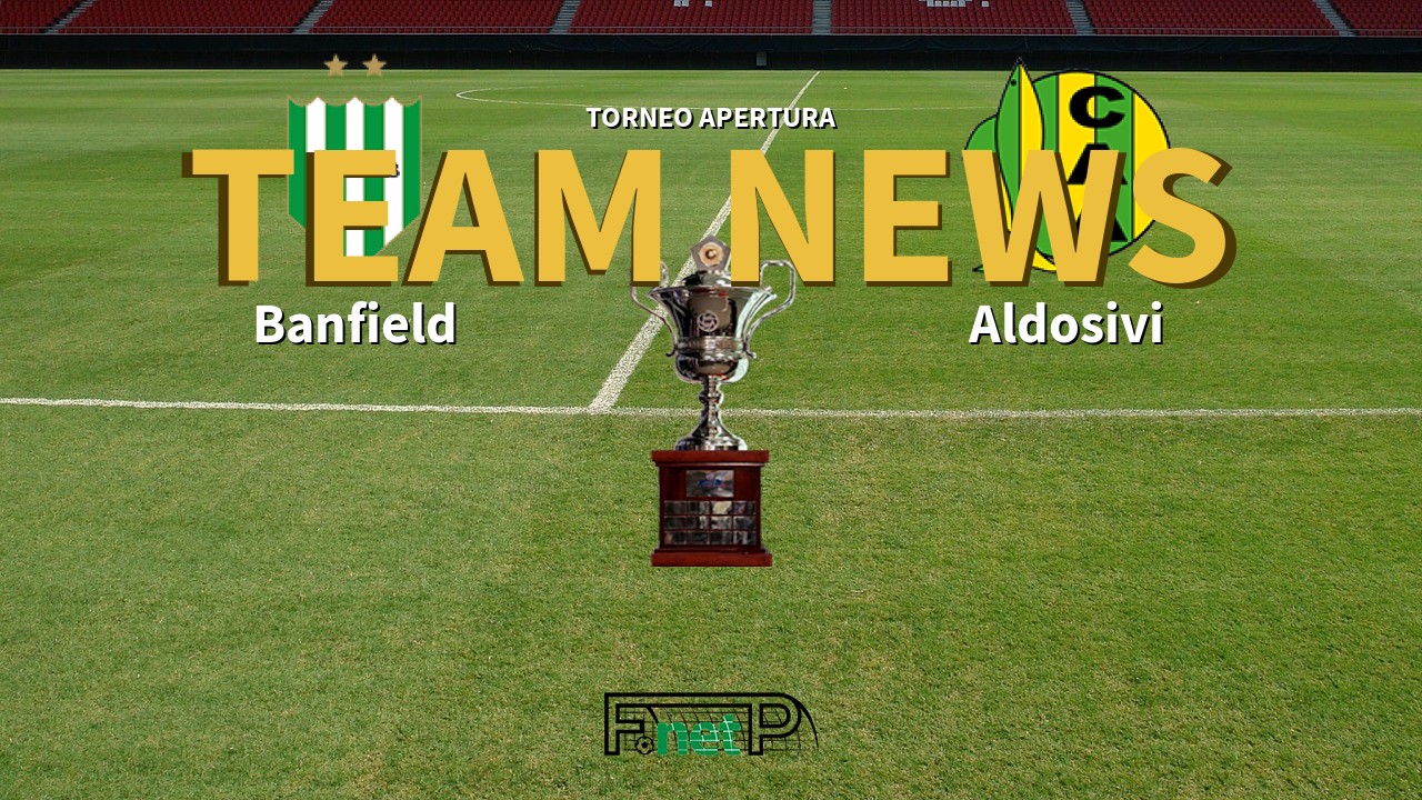 Torneo Apertura News: Banfield vs Aldosivi Confirmed Line-ups