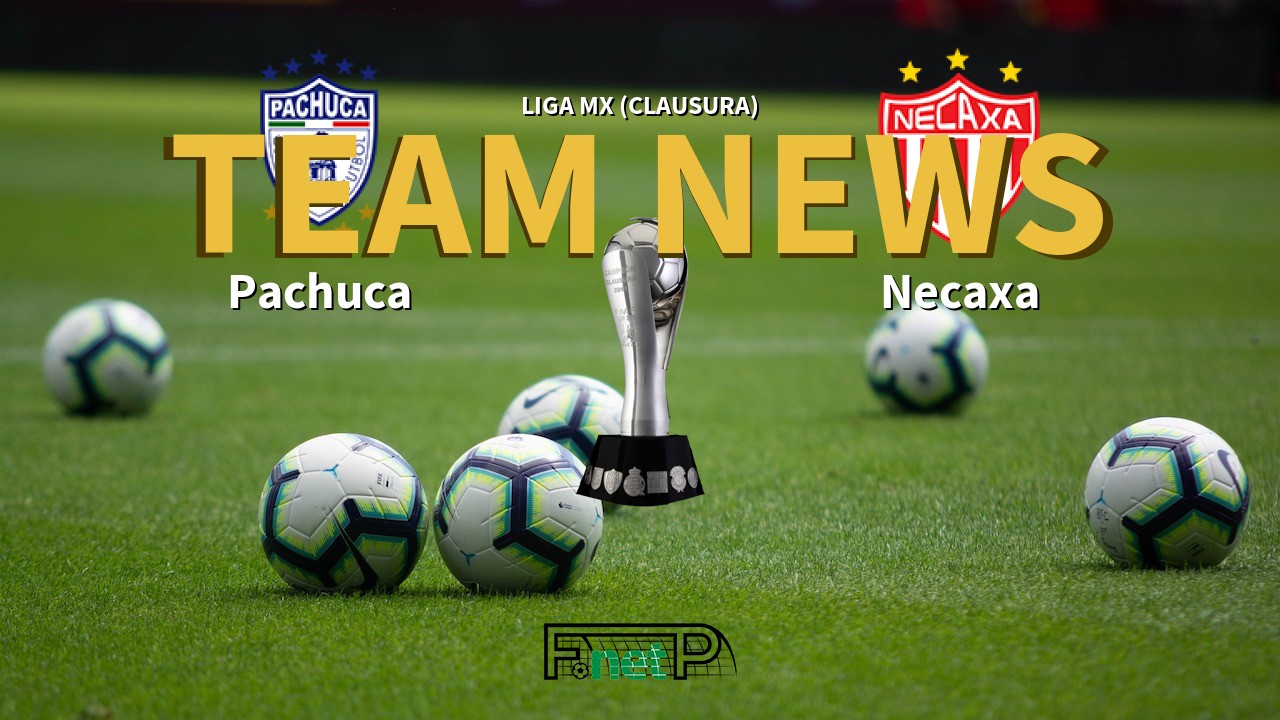 Liga MX (Clausura) News: Pachuca vs Necaxa Confirmed Line-ups