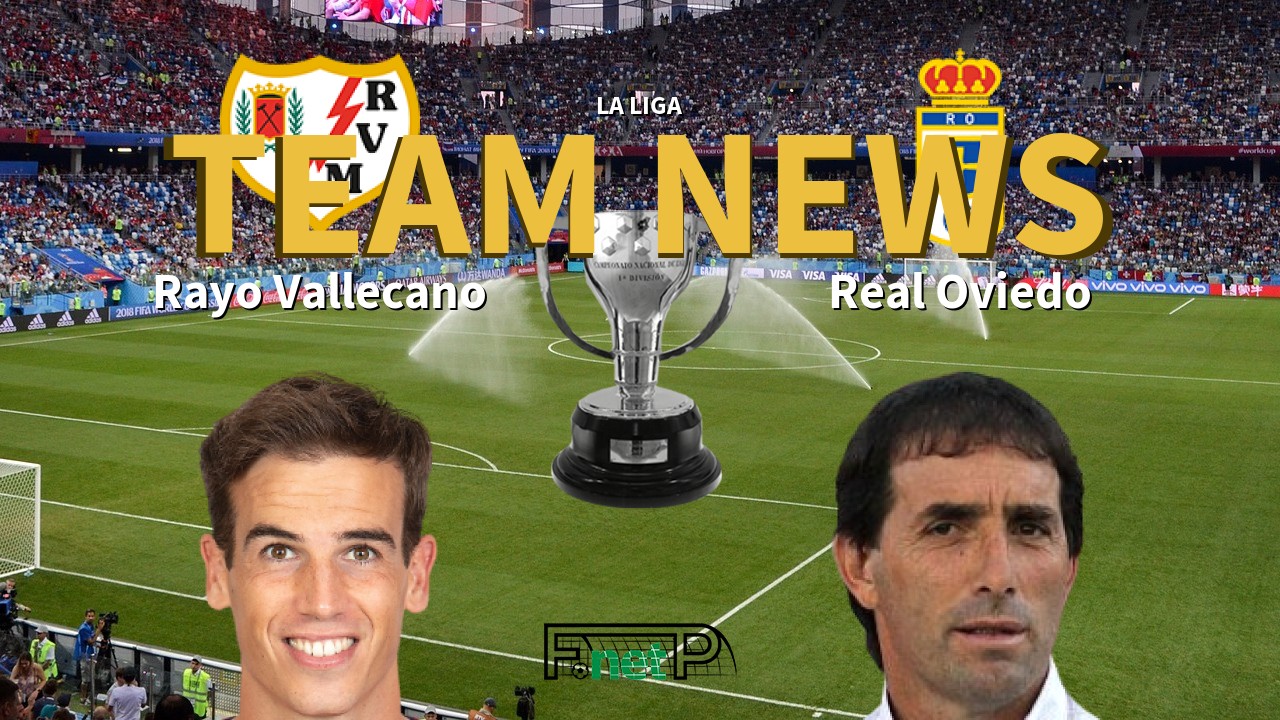 La Liga News: Rayo Vallecano vs Real Oviedo Confirmed Line-ups