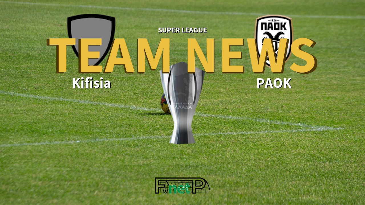 Super League News: Kifisia vs PAOK Confirmed Line-ups