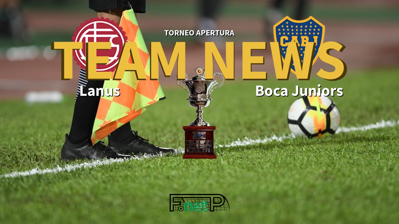 Torneo Apertura News: Lanús vs Boca Juniors Confirmed Line-ups
