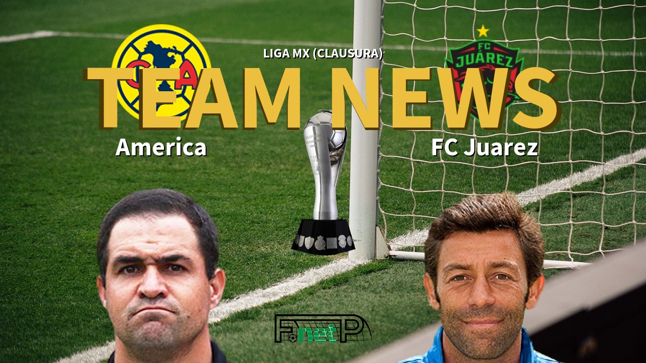 Liga MX (Clausura) News: Club América vs FC Juárez Confirmed Line-ups