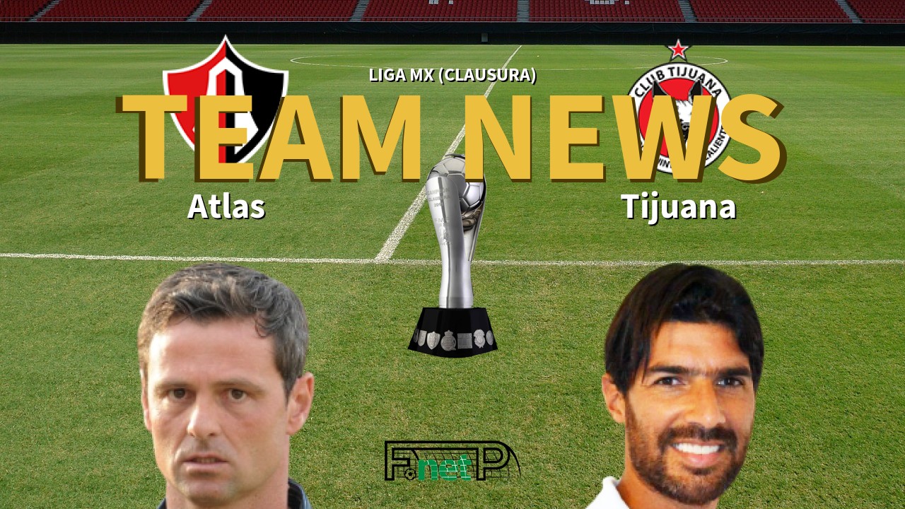 Liga MX (Clausura) News: Atlas vs Club Tijuana Confirmed Line-ups