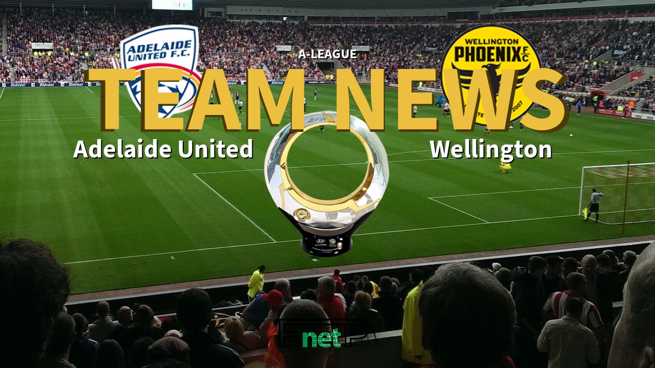 A-League News: Adelaide United vs Wellington Phoenix Confirmed Line-ups