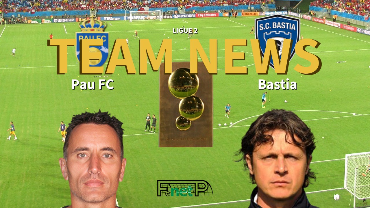 Ligue 2 News: Pau FC vs SC Bastia Confirmed Line-ups