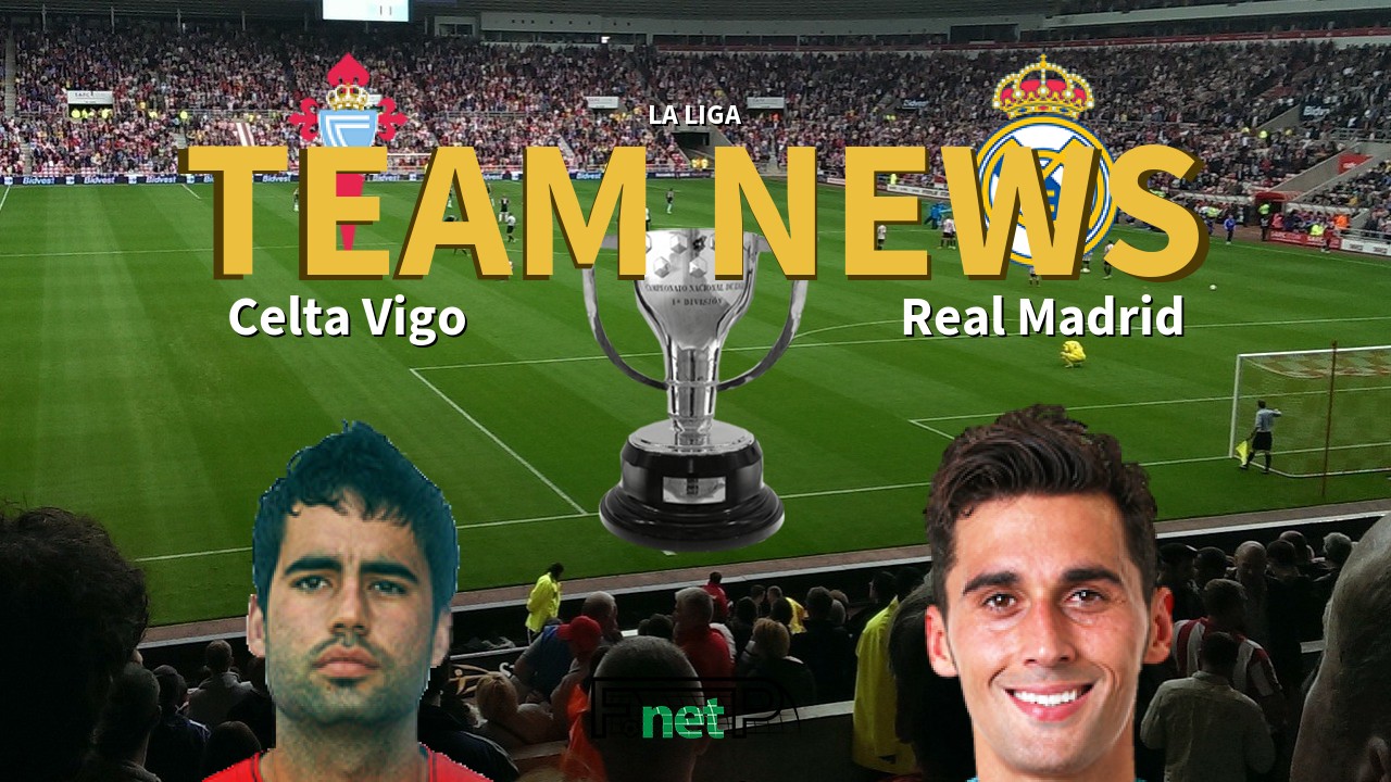 La Liga News: Celta Vigo vs Real Madrid Confirmed Line-ups