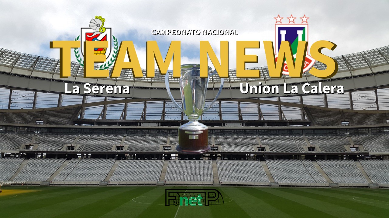 Campeonato Nacional News: Deportes La Serena vs Unión La Calera Confirmed Line-ups