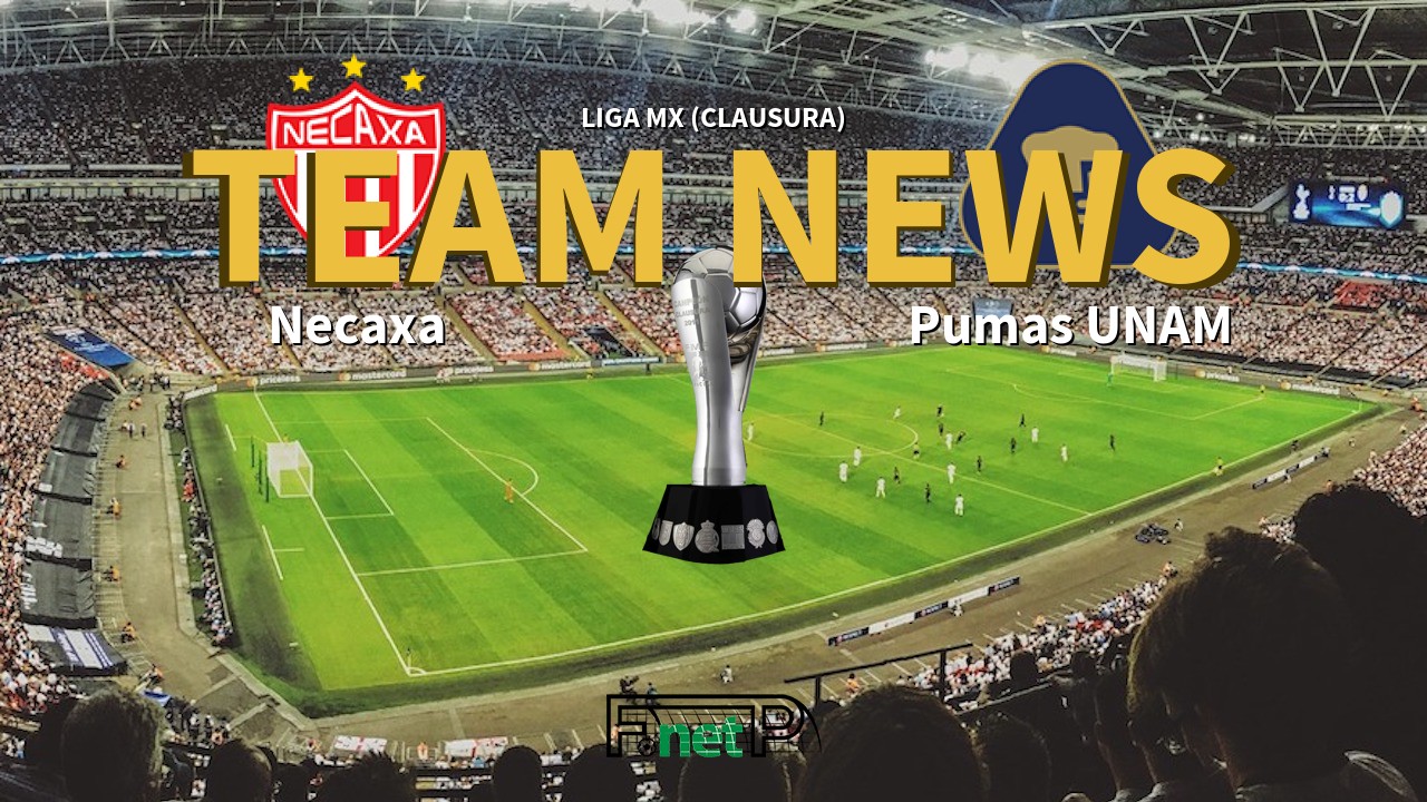 Liga MX (Clausura) News: Necaxa vs Universidad Nacional Confirmed Line-ups